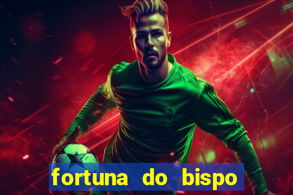 fortuna do bispo samuel ferreira